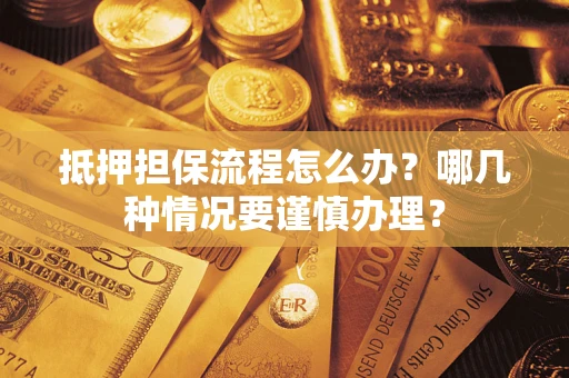 北京抵押担保流程怎么办？哪几种情况要谨慎办理？