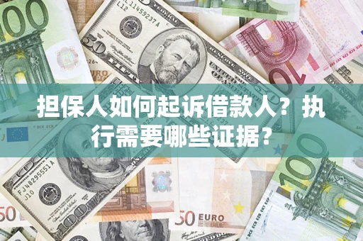 北京担保人如何起诉借款人？执行需要哪些证据？