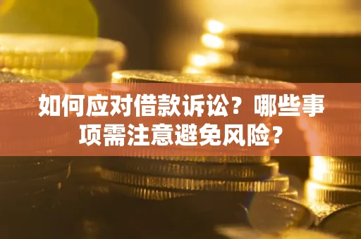 北京如何应对借款诉讼？哪些事项需注意避免风险？