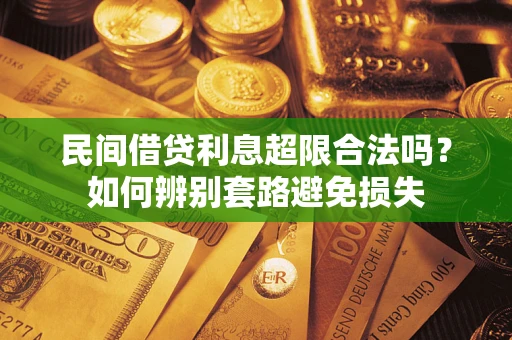 北京民间借贷利息超限合法吗？如何辨别套路避免损失