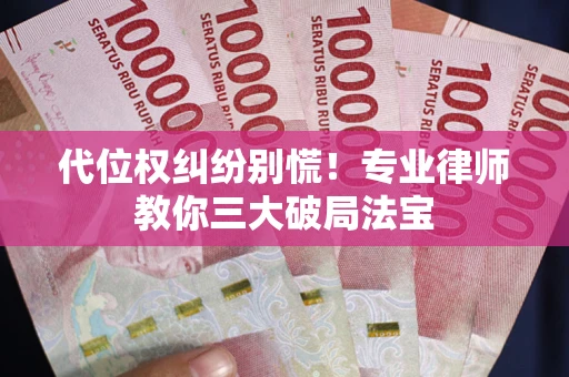 北京代位权纠纷别慌！专业律师教你三大破局法宝