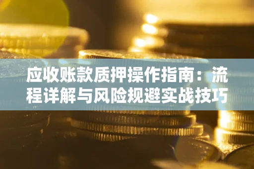 北京应收账款质押操作指南：流程详解与风险规避实战技巧