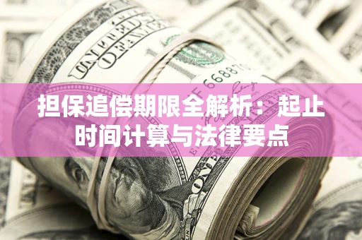 北京担保追偿期限全解析：起止时间计算与法律要点