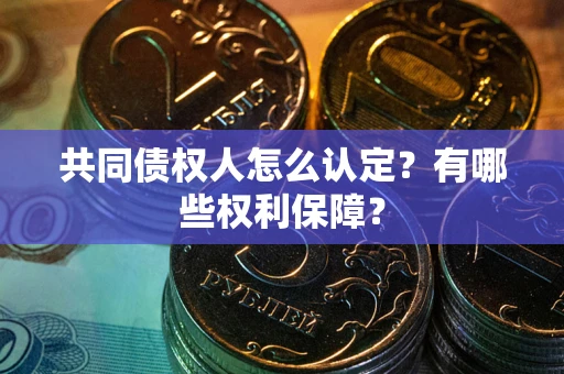 北京共同债权人怎么认定？有哪些权利保障？