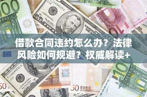 北京借款合同违约怎么办？法律风险如何规避？权威解读+实用指南
