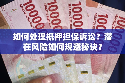 北京如何处理抵押担保诉讼？潜在风险如何规避秘诀？