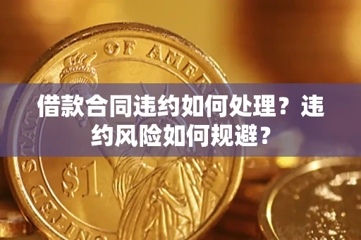 北京借款合同违约如何处理？违约风险如何规避？