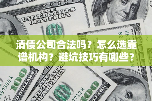 北京清债公司合法吗？怎么选靠谱机构？避坑技巧有哪些？