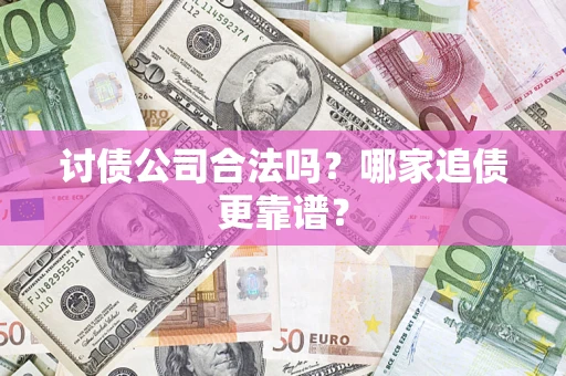 北京讨债公司合法吗？哪家追债更靠谱？