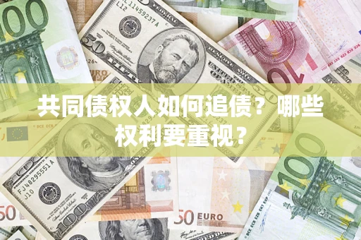 北京共同债权人如何追债？哪些权利要重视？