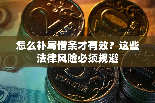 北京怎么补写借条才有效？这些法律风险必须规避