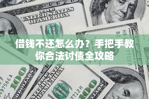 北京借钱不还怎么办？手把手教你合法讨债全攻略
