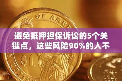 北京避免抵押担保诉讼的5个关键点，这些风险90%的人不知道！