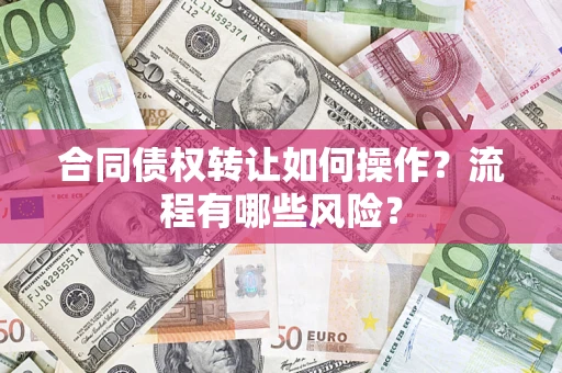 北京合同债权转让如何操作？流程有哪些风险？