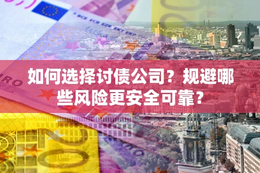 北京如何选择讨债公司？规避哪些风险更安全可靠？