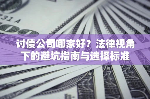 北京讨债公司哪家好？法律视角下的避坑指南与选择标准