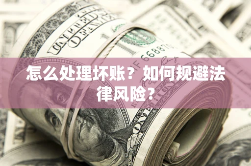 北京怎么处理坏账？如何规避法律风险？
