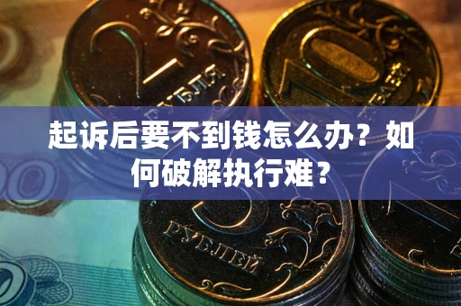 北京起诉后要不到钱怎么办？如何破解执行难？
