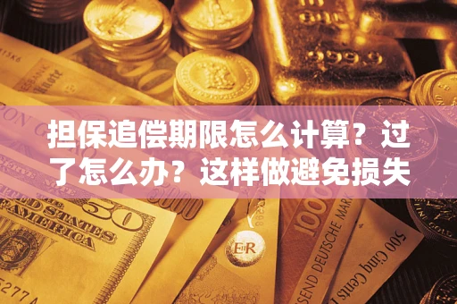 北京担保追偿期限怎么计算？过了怎么办？这样做避免损失！