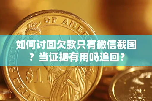 北京如何讨回欠款只有微信截图？当证据有用吗追回？